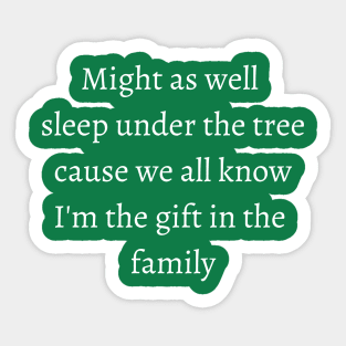 Might as well sleep under the tree cause we all know im the in the family t shirts Sticker